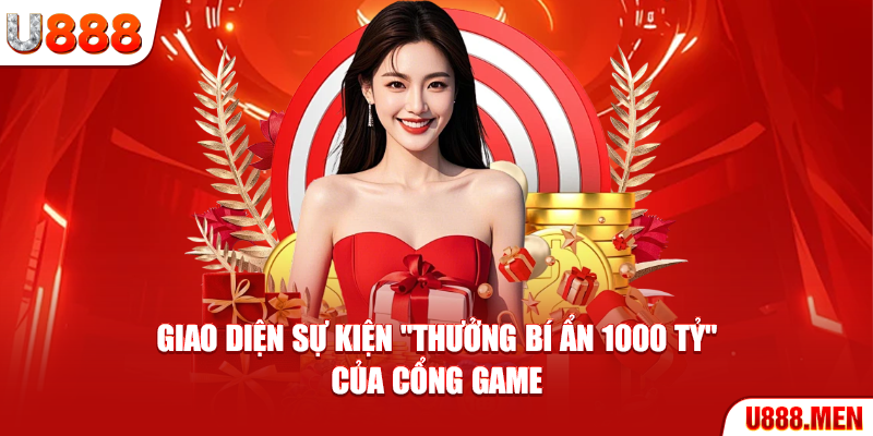 Khuyến Mãi U888 - Danh Sách Sự Kiện Ưu Đãi Nổi Bật Giao diện sự kiện "Thưởng bí ẩn 1000 tỷ" của cổng game